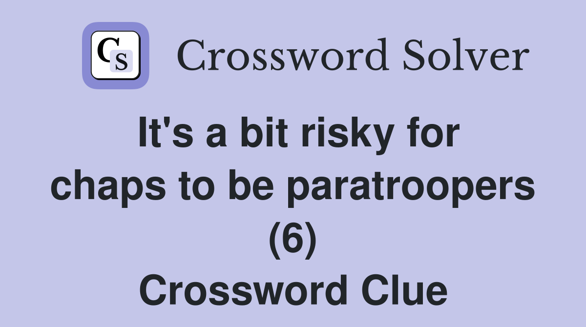 It's a bit risky for chaps to be paratroopers (6) Crossword Clue