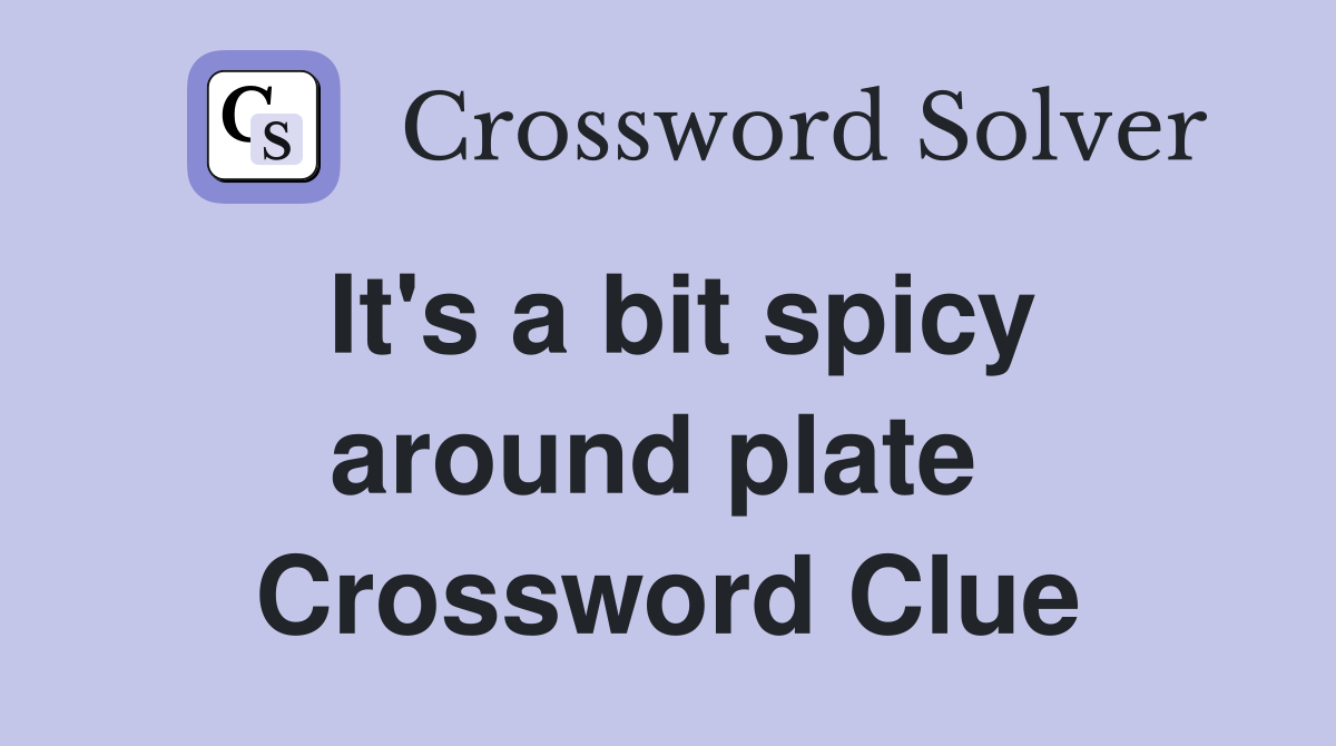 It's a bit spicy around plate  Crossword Clue