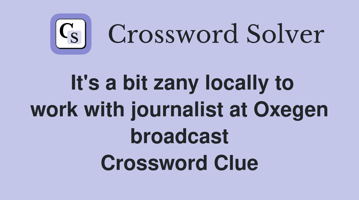 It's a bit zany locally to work with journalist at Oxegen broadcast Crossword Clue