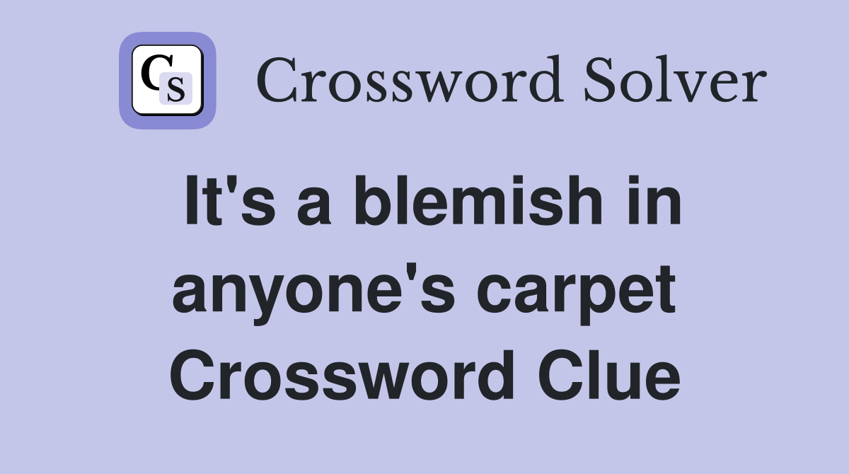 It's a blemish in anyone's carpet Crossword Clue