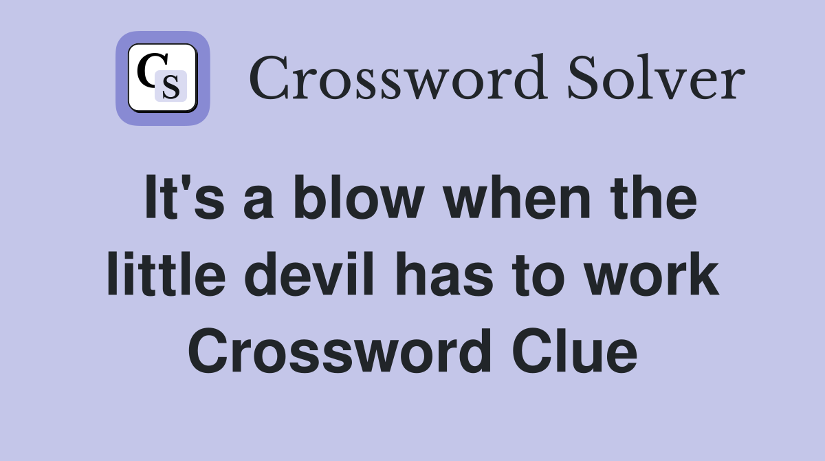 It's a blow when the little devil has to work Crossword Clue