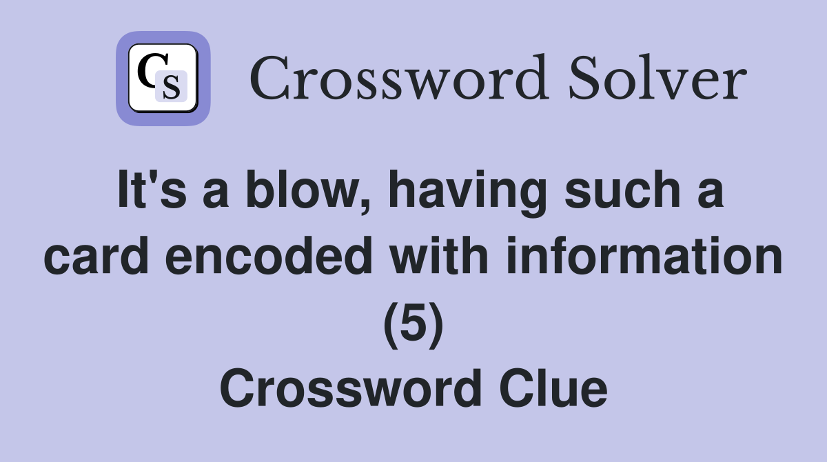 It's a blow, having such a card encoded with information (5) Crossword Clue