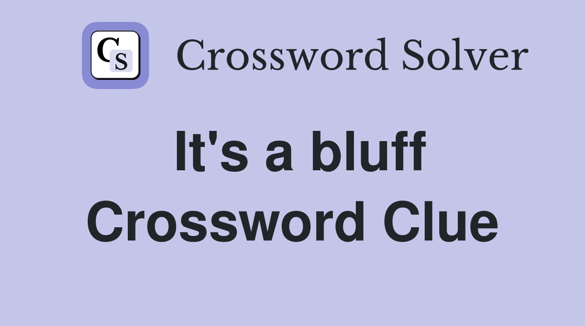 It's a bluff Crossword Clue