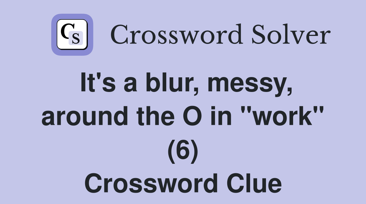 It's a blur, messy, around the O in "work" (6) Crossword Clue