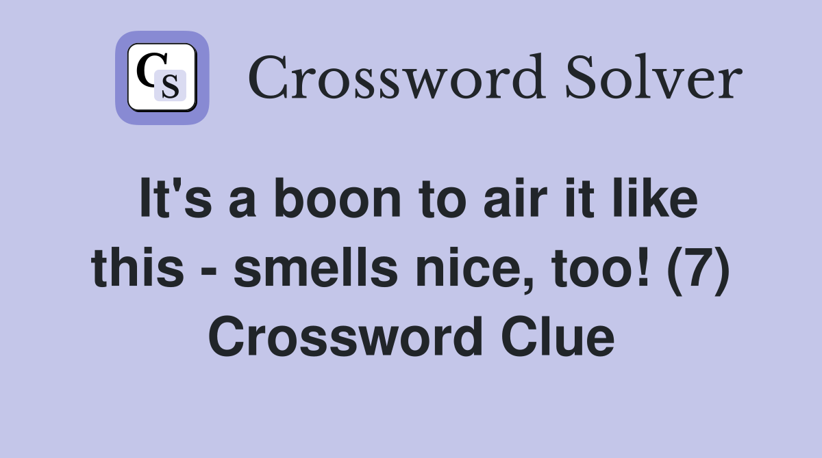 It's a boon to air it like this - smells nice, too! (7) Crossword Clue
