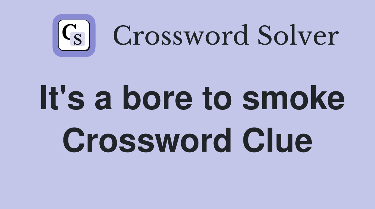 It's a bore to smoke Crossword Clue