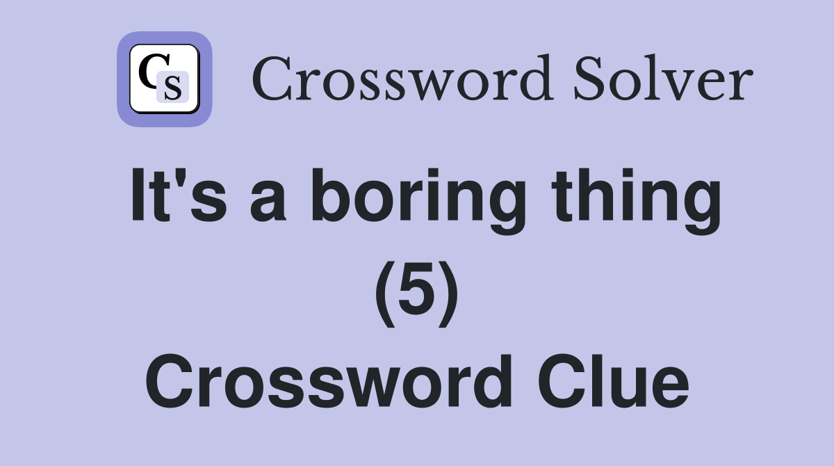 It's a boring thing (5) Crossword Clue