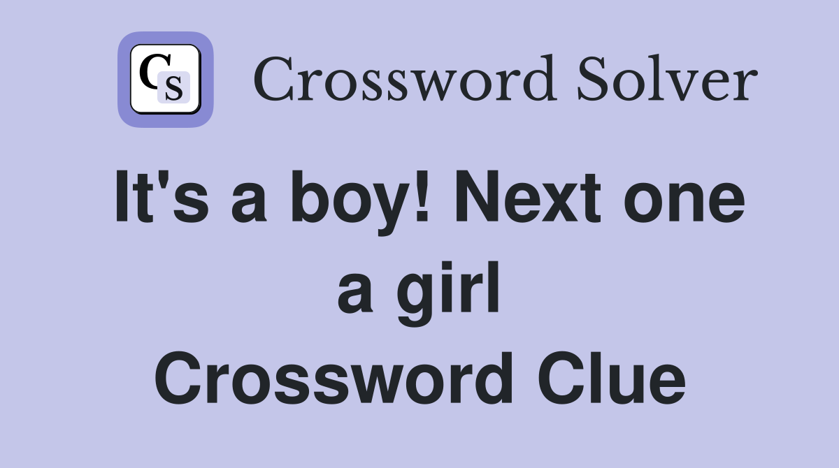 It's a boy! Next one a girl Crossword Clue