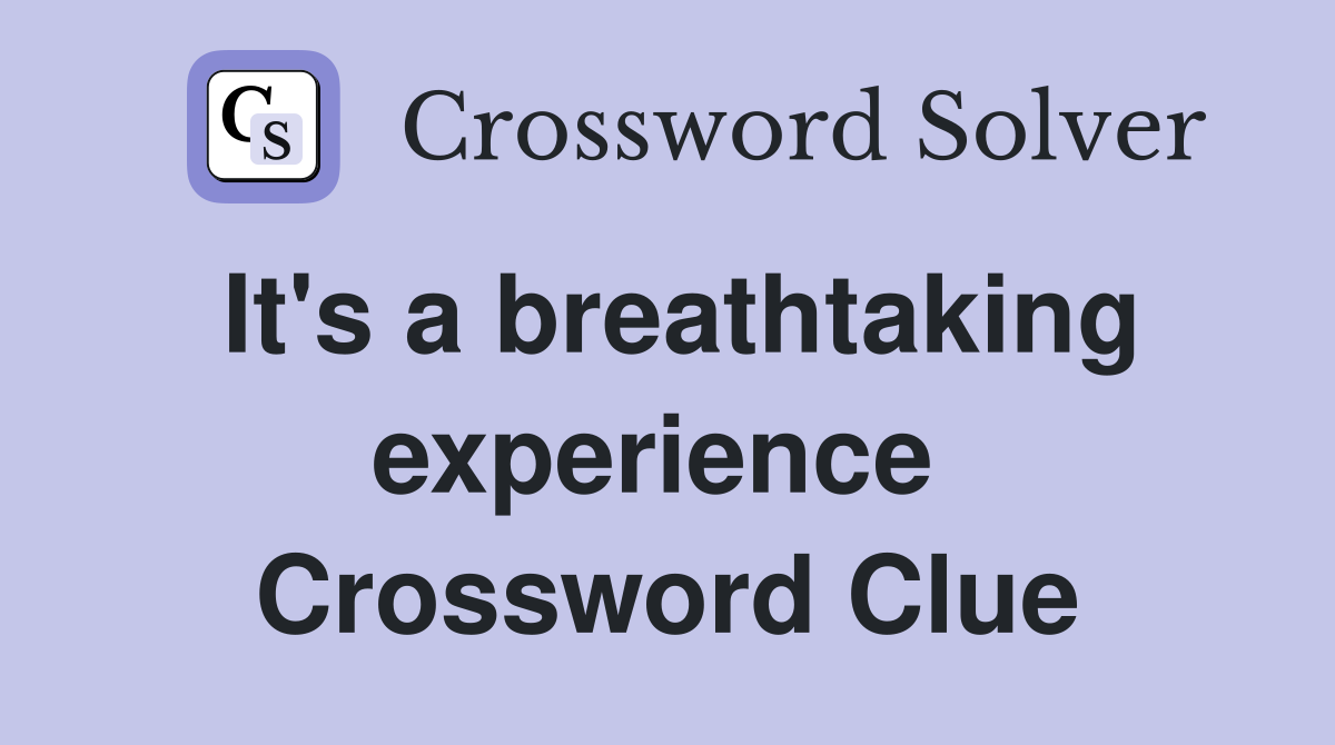 It's a breathtaking experience  Crossword Clue
