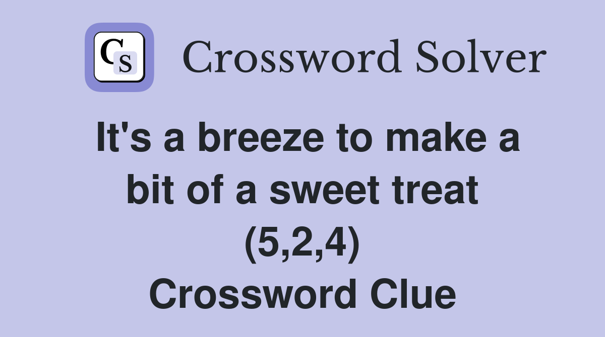 It's a breeze to make a bit of a sweet treat (5,2,4) Crossword Clue