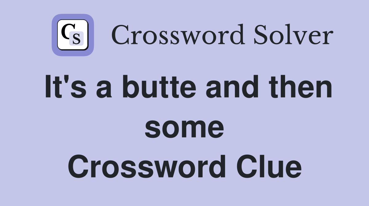 It's a butte and then some Crossword Clue