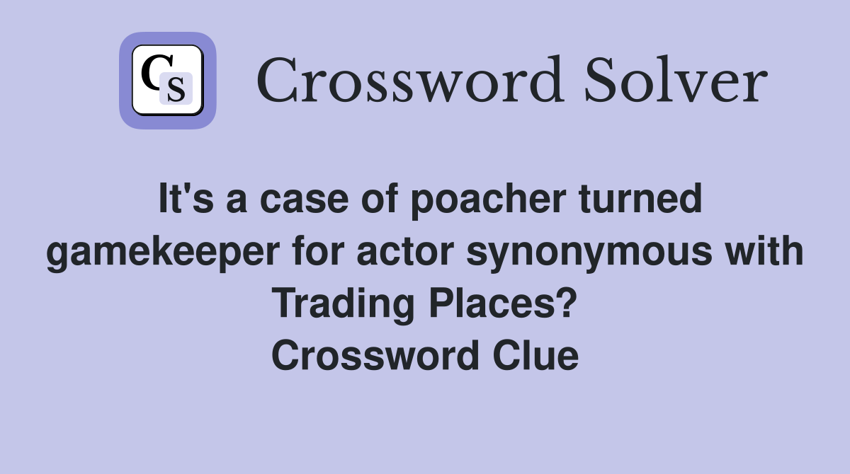 It's a case of poacher turned gamekeeper for actor synonymous with Trading Places? Crossword Clue