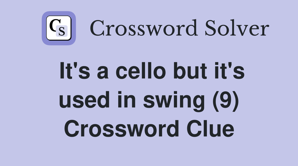 It's a cello but it's used in swing (9) Crossword Clue
