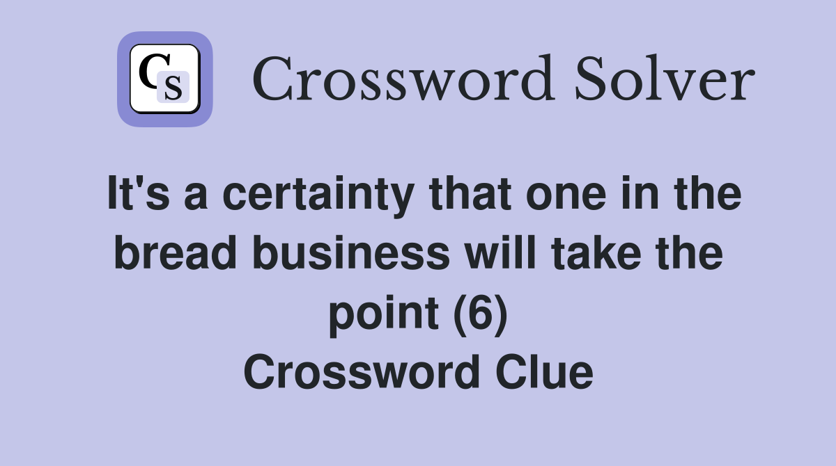 It's a certainty that one in the bread business will take the point (6) Crossword Clue