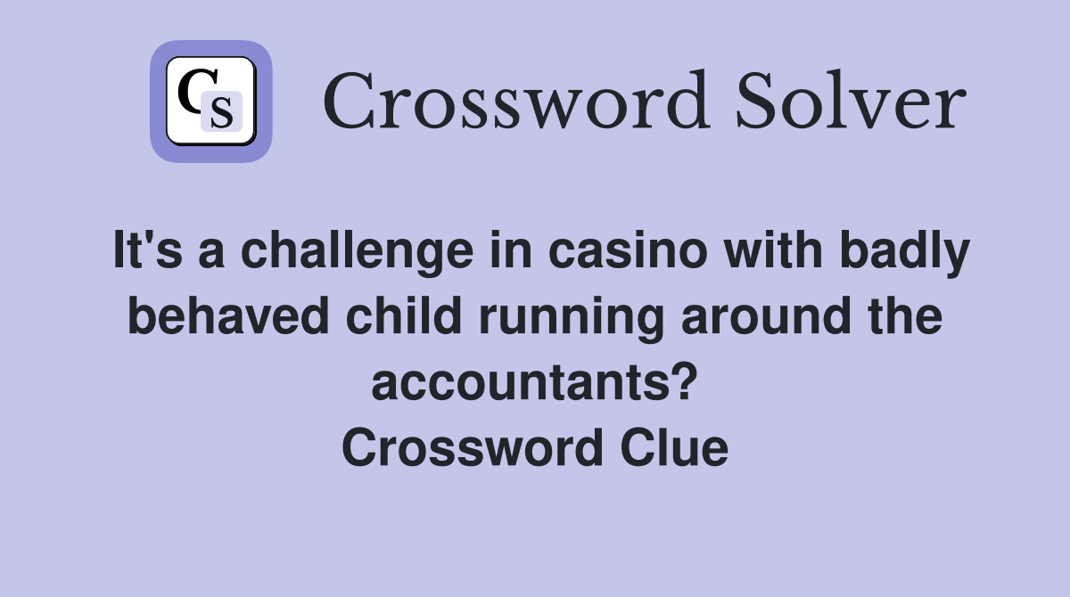 It's a challenge in casino with badly behaved child running around the accountants? Crossword Clue
