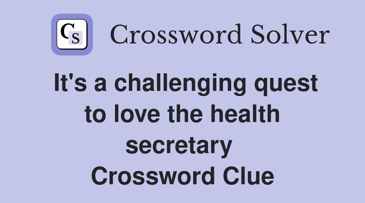 It's a challenging quest to love the health secretary  Crossword Clue