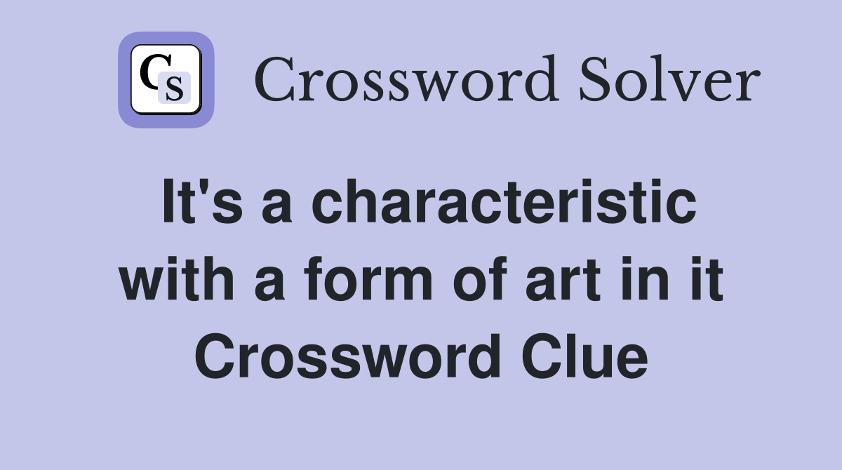 It's a characteristic with a form of art in it Crossword Clue