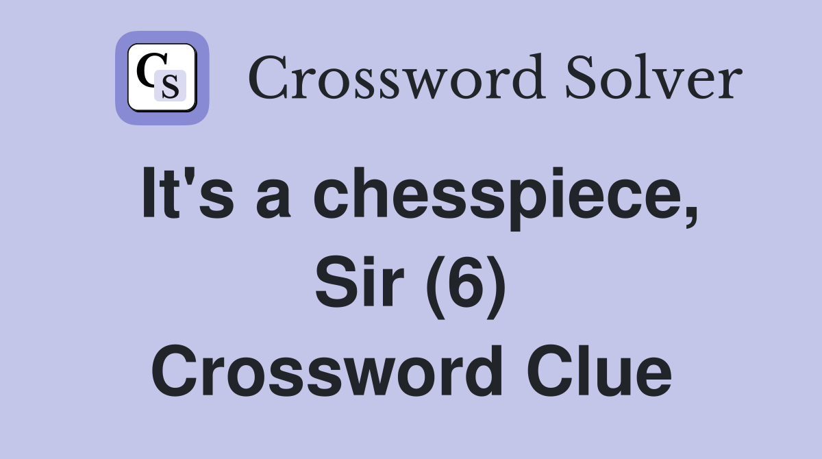 It's a chesspiece, Sir (6) Crossword Clue