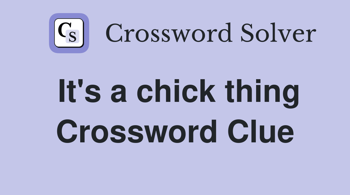 It's a chick thing Crossword Clue