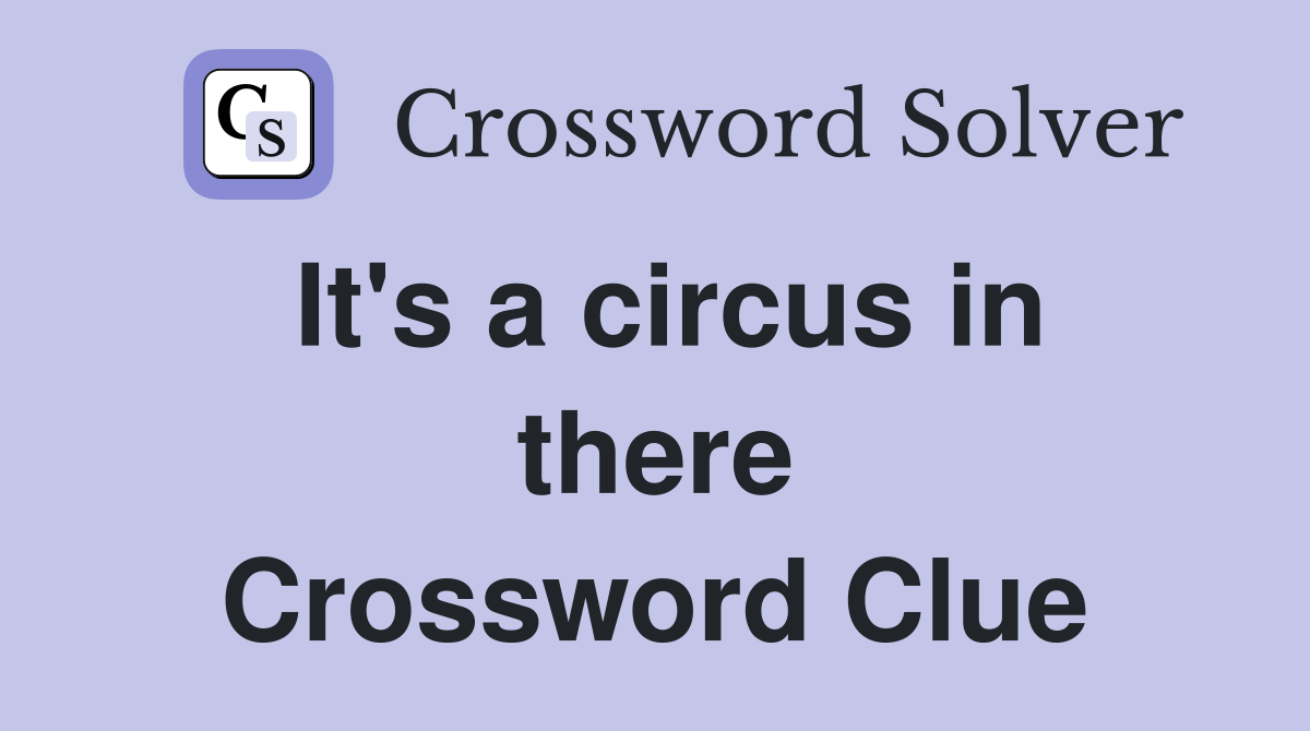 It's a circus in there Crossword Clue