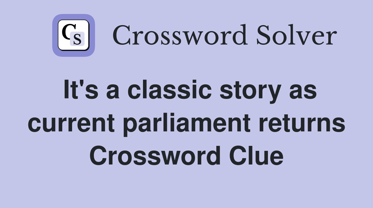It's a classic story as current parliament returns Crossword Clue