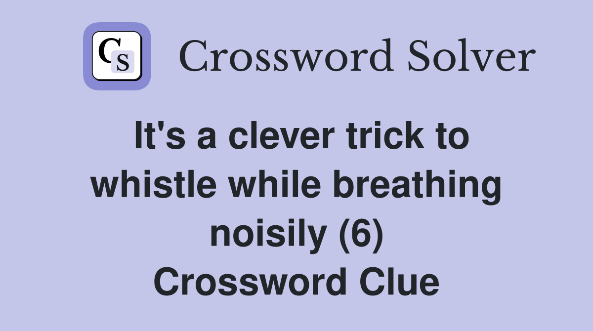 It's a clever trick to whistle while breathing noisily (6) Crossword Clue
