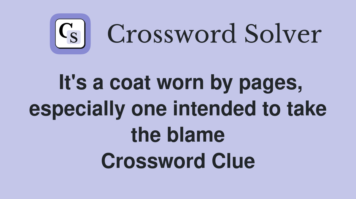 It's a coat worn by pages, especially one intended to take the blame Crossword Clue