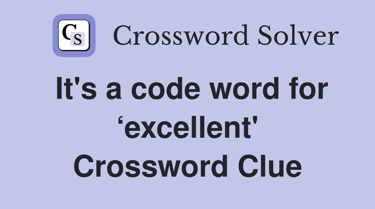 It's a code word for ‘excellent' Crossword Clue