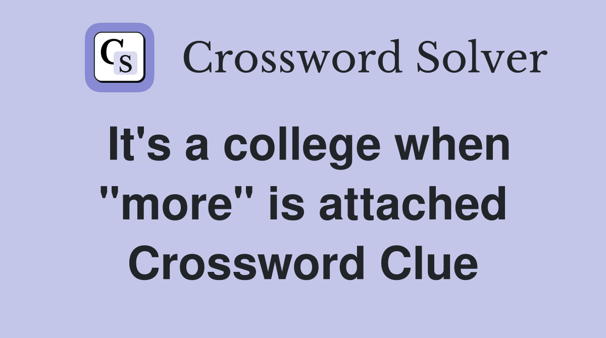 It's a college when "more" is attached Crossword Clue