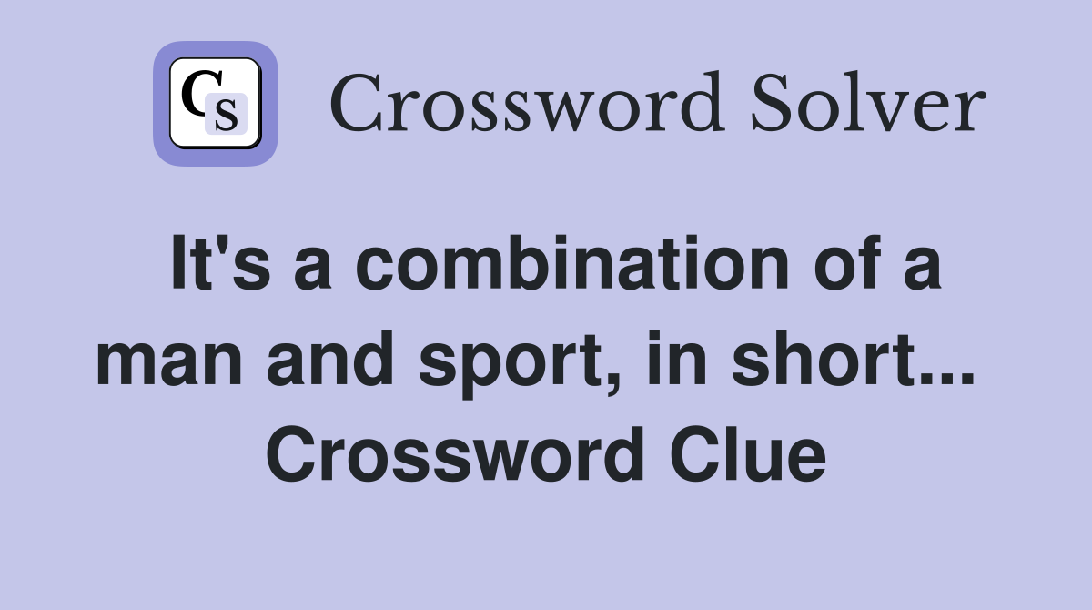 It's a combination of a man and sport, in short...  Crossword Clue