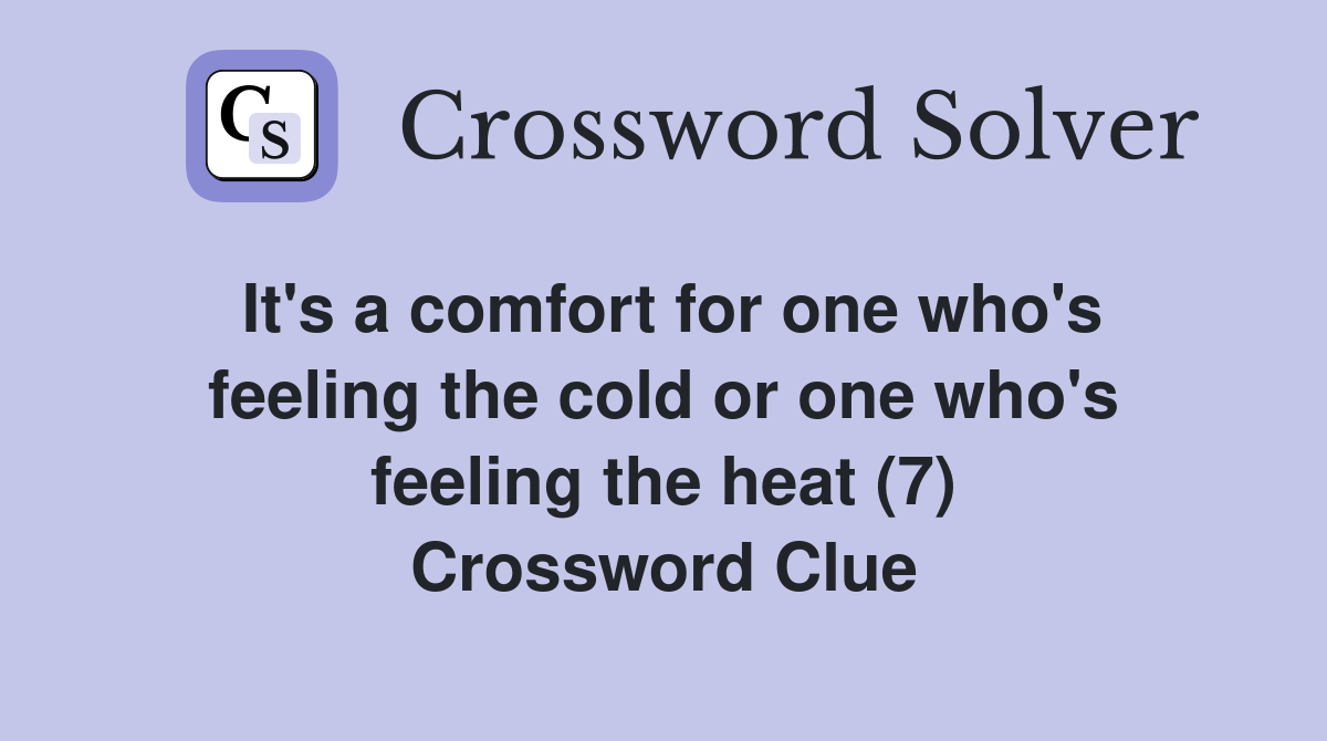 It's a comfort for one who's feeling the cold or one who's feeling the heat (7) Crossword Clue