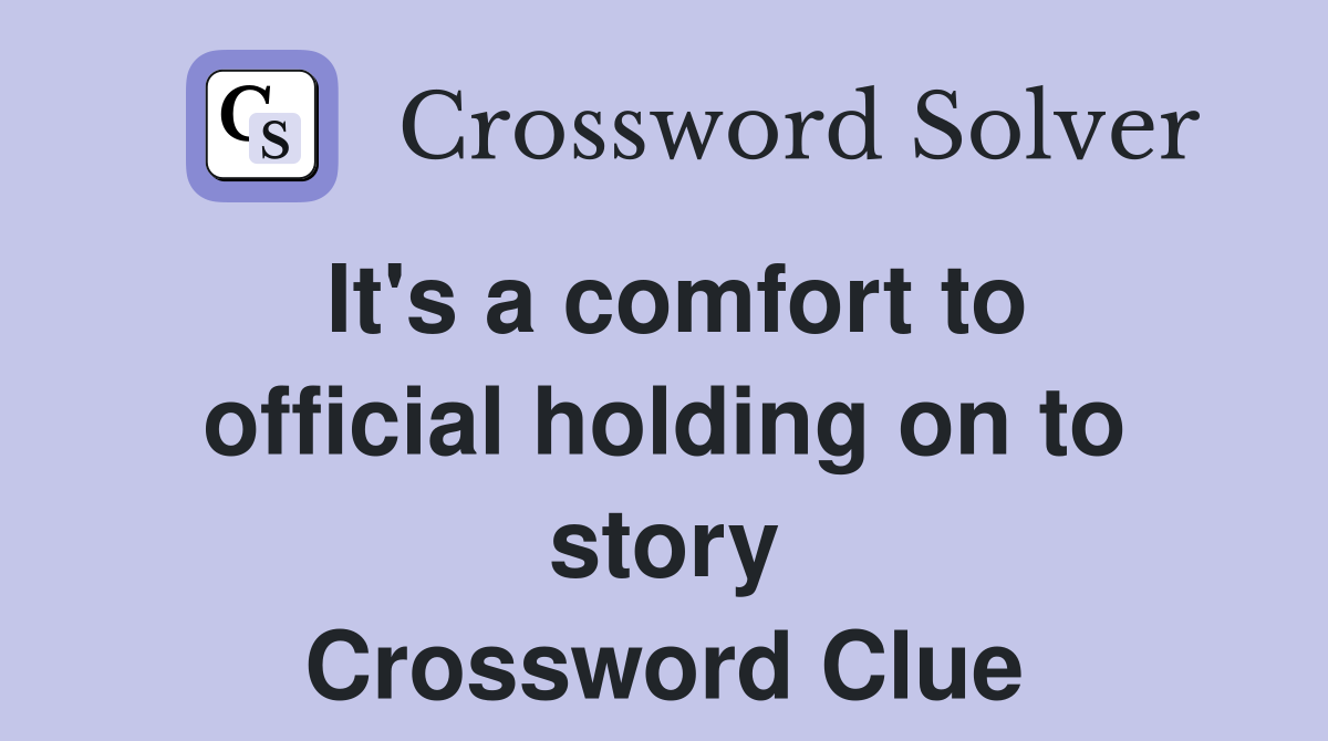 It's a comfort to official holding on to story Crossword Clue