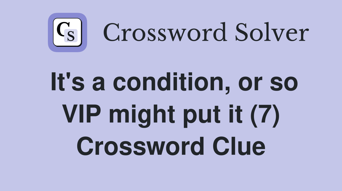 It's a condition, or so VIP might put it (7) Crossword Clue