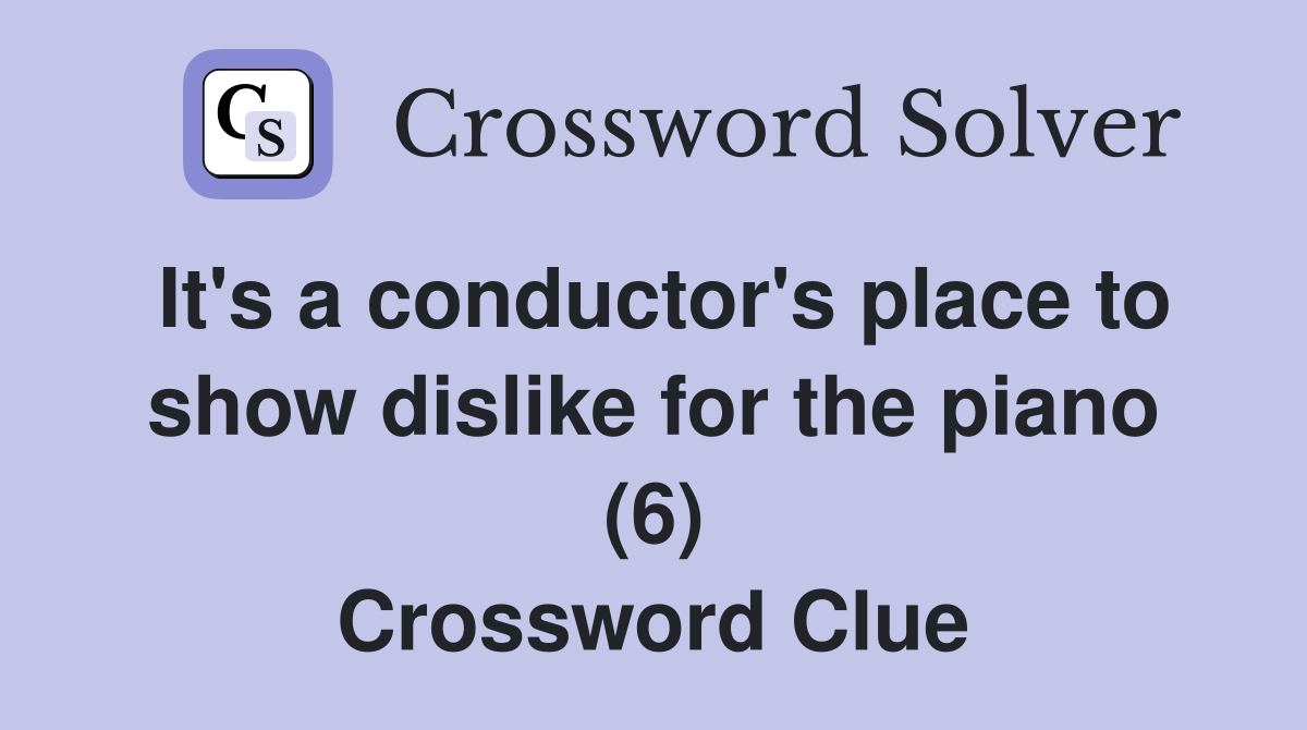 It's a conductor's place to show dislike for the piano (6) Crossword Clue