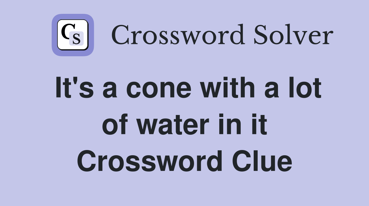 It's a cone with a lot of water in it Crossword Clue