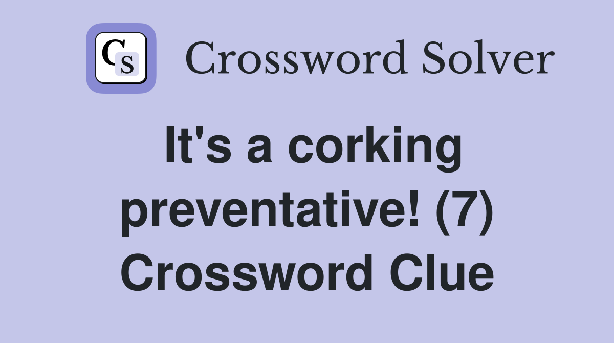 It's a corking preventative! (7) Crossword Clue