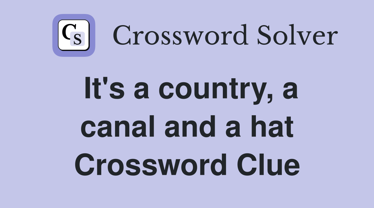 It's a country, a canal and a hat Crossword Clue