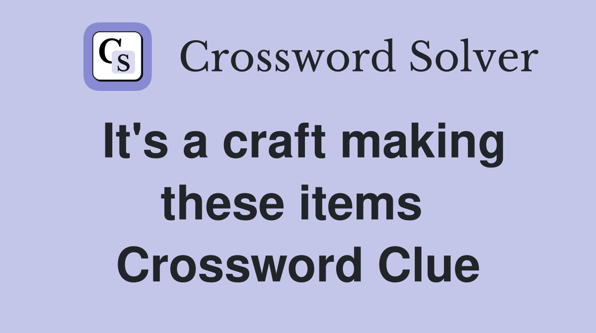 It's a craft making these items  Crossword Clue