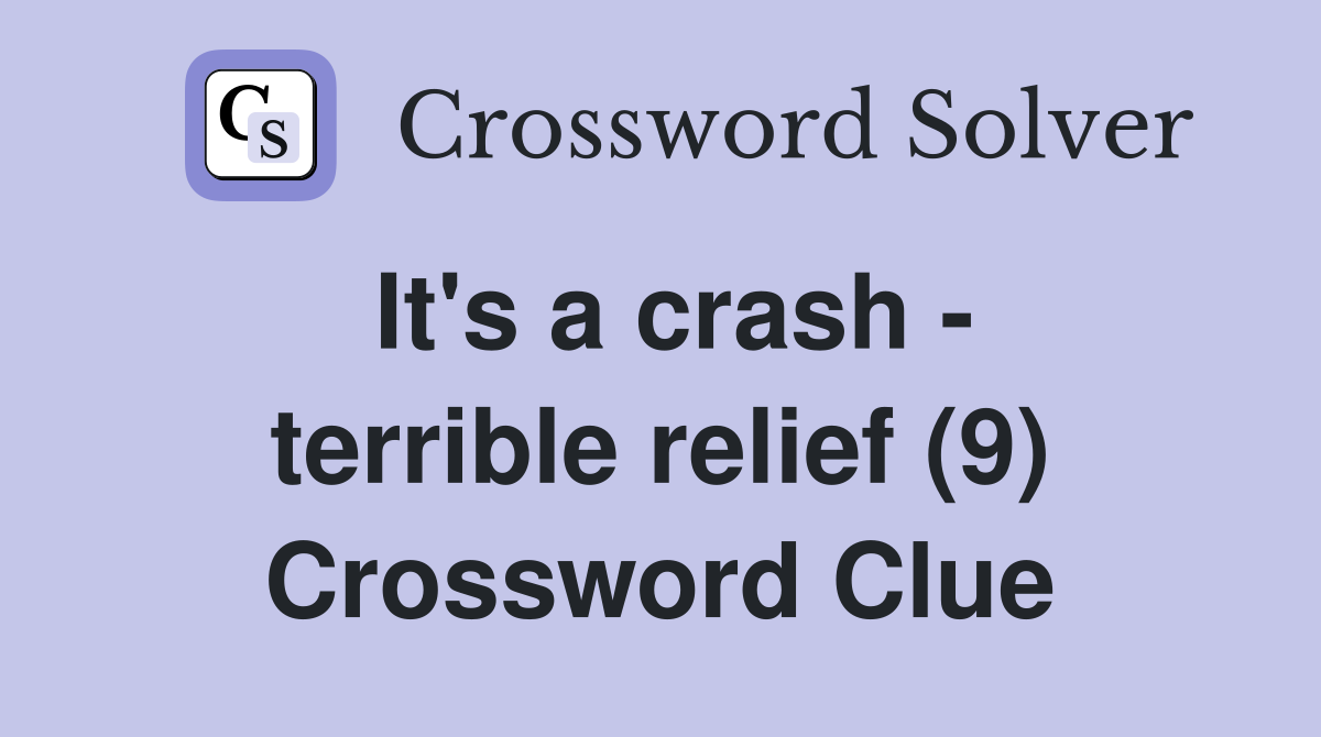 It's a crash - terrible relief (9) Crossword Clue