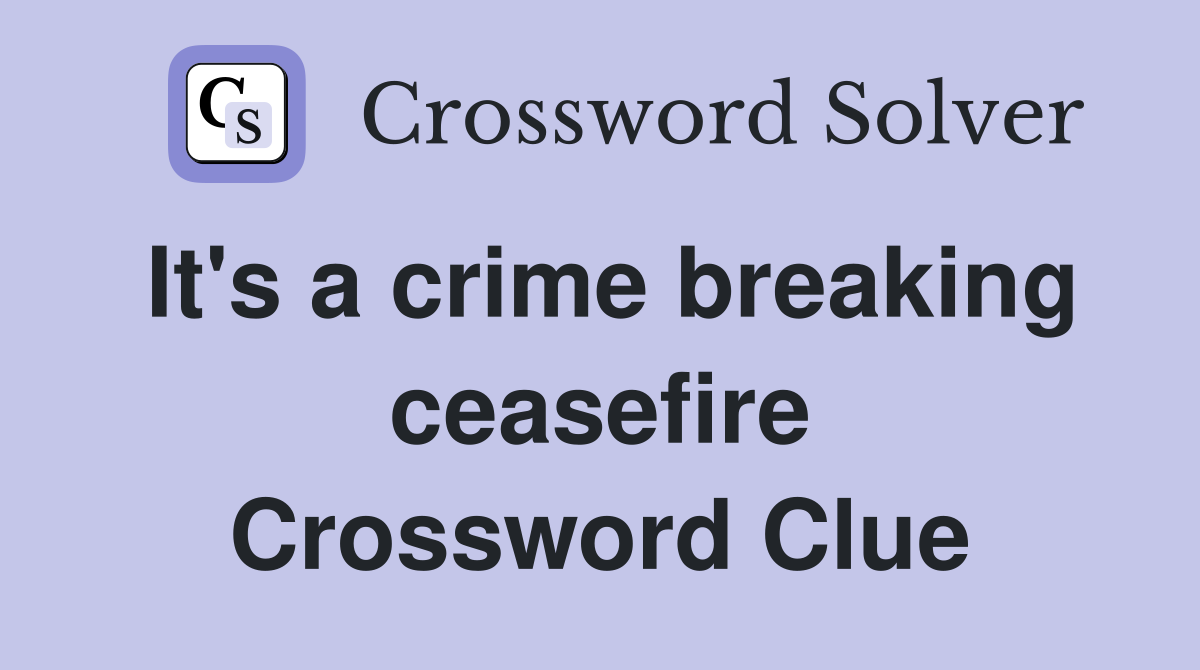 It's a crime breaking ceasefire Crossword Clue