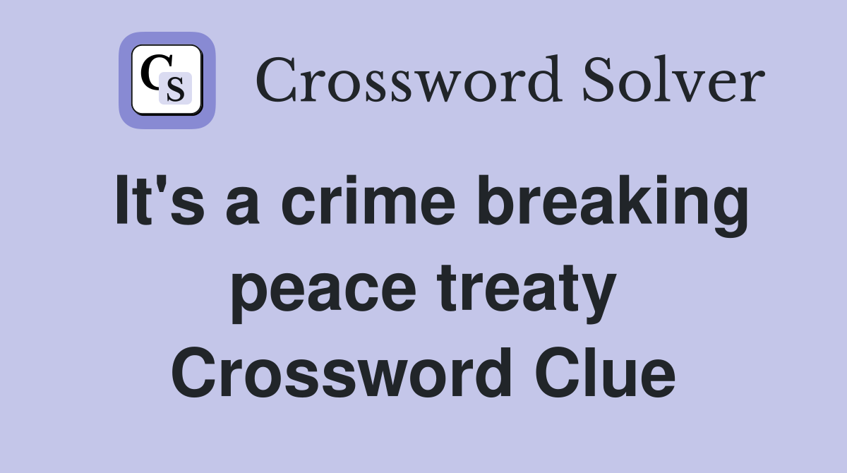 It's a crime breaking peace treaty Crossword Clue