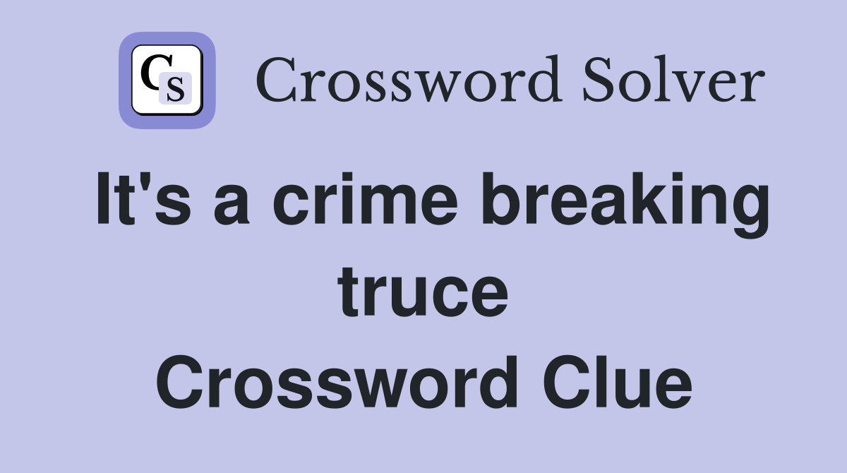 It's a crime breaking truce Crossword Clue