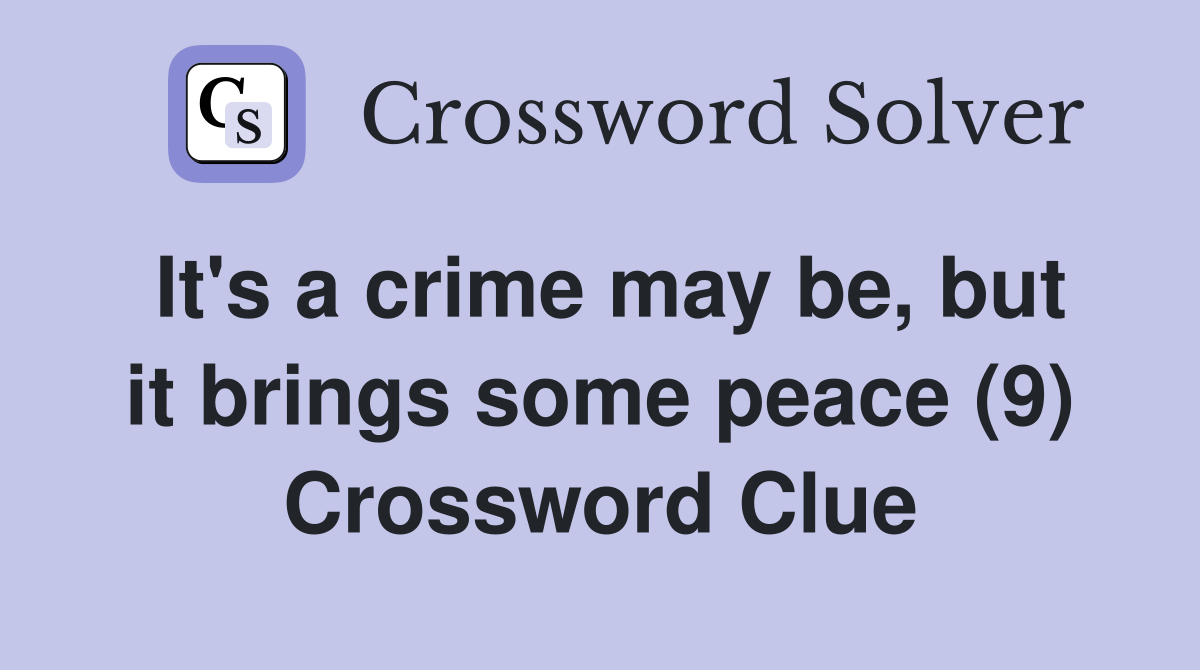 It's a crime may be, but it brings some peace (9) Crossword Clue