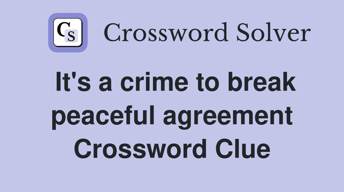 It's a crime to break peaceful agreement Crossword Clue