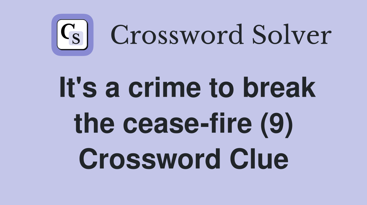 It's a crime to break the cease-fire (9) Crossword Clue