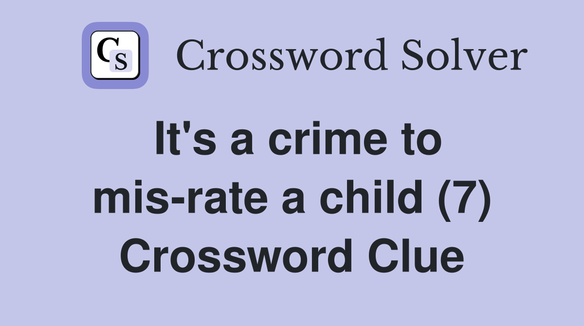 It's a crime to mis-rate a child (7) Crossword Clue