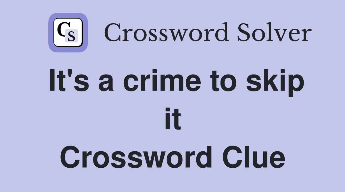 It's a crime to skip it Crossword Clue