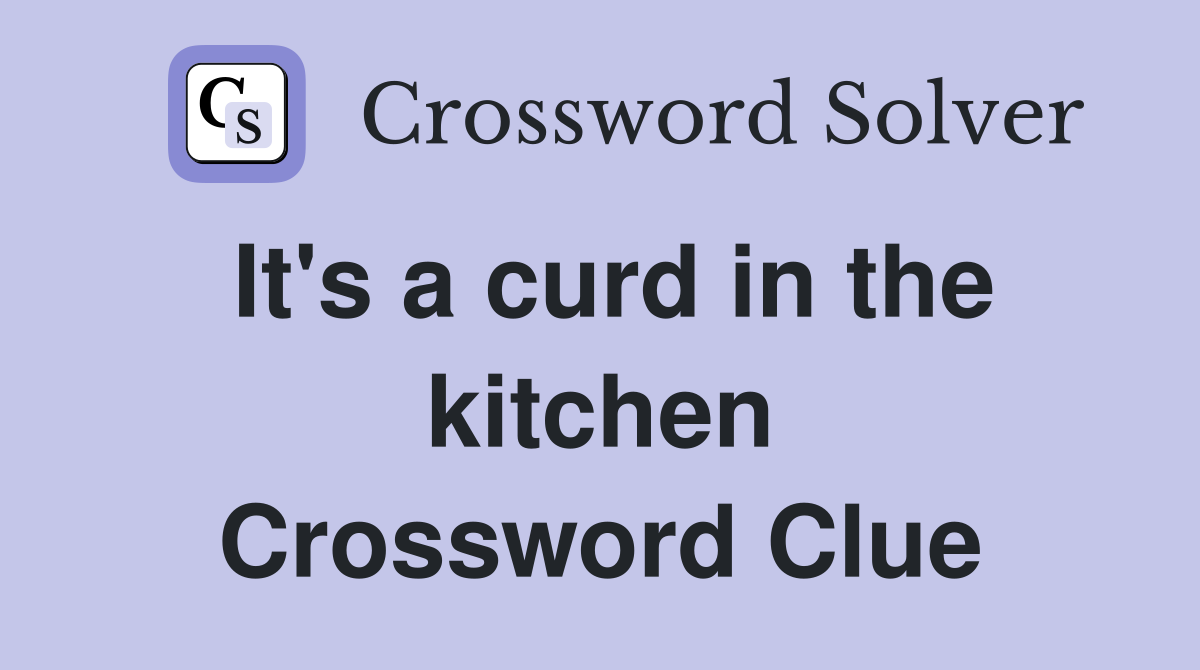 It's a curd in the kitchen Crossword Clue