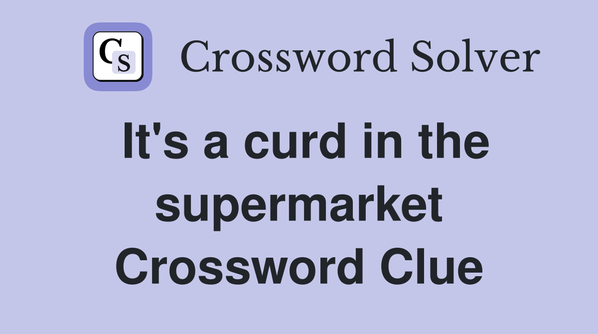 It's a curd in the supermarket Crossword Clue