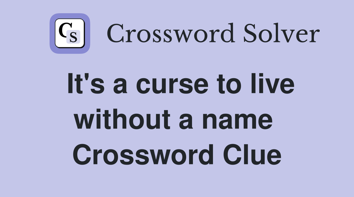It's a curse to live without a name  Crossword Clue